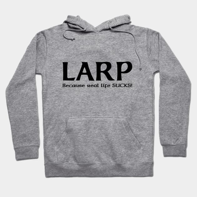 LARP, because real life SUCKS! - black design Hoodie by Faire Trade Armory & LARP Supply